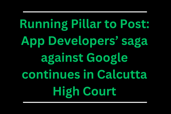 Running Pillar to Post App Developers’ saga against Google continues in Calcutta High Court